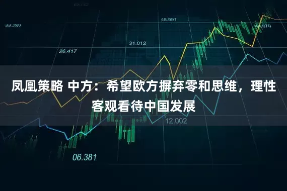 凤凰策略 中方：希望欧方摒弃零和思维，理性客观看待中国发展